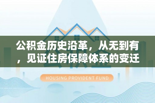 隆子公积金历史沿革，从无到有，见证住房保障体系的变迁