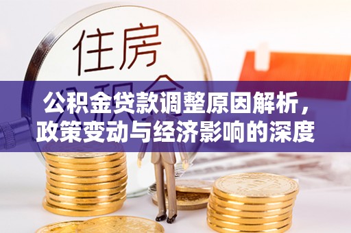 隆子公积金贷款调整原因解析，政策变动与经济影响的深度探讨