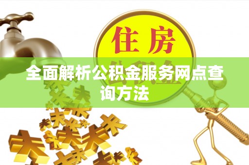 隆子全面解析公积金服务网点查询方法