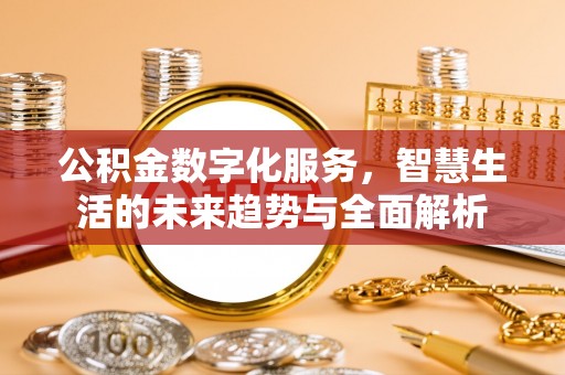 隆子公积金数字化服务，智慧生活的未来趋势与全面解析