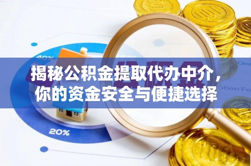 隆子揭秘公积金提取代办中介，你的资金安全与便捷选择