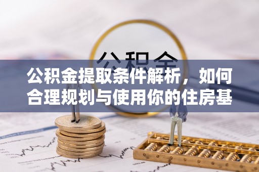 隆子公积金提取条件解析，如何合理规划与使用你的住房基金