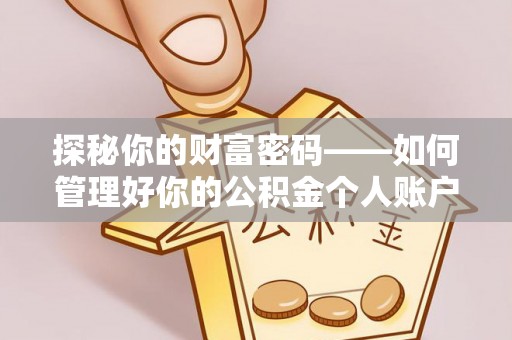 隆子探秘你的财富密码——如何管理好你的公积金个人账户信息
