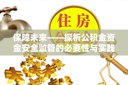隆子保障未来——探析公积金资金安全监管的必要性与实践路径