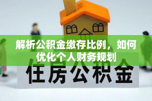 隆子解析公积金缴存比例，如何优化个人财务规划
