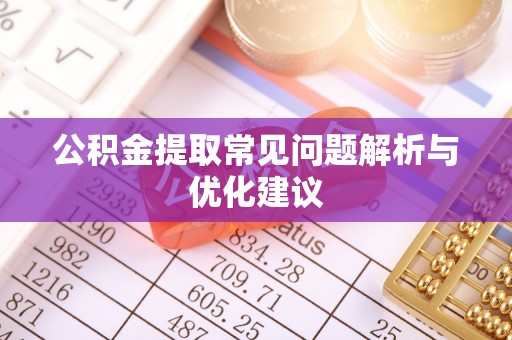 隆子公积金提取常见问题解析与优化建议
