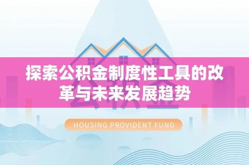 隆子探索公积金制度性工具的改革与未来发展趋势