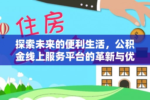 隆子探索未来的便利生活，公积金线上服务平台的革新与优势