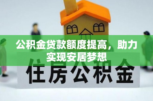 隆子公积金贷款额度提高，助力实现安居梦想