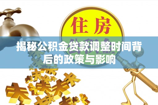 隆子揭秘公积金贷款调整时间背后的政策与影响