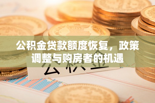 隆子公积金贷款额度恢复，政策调整与购房者的机遇