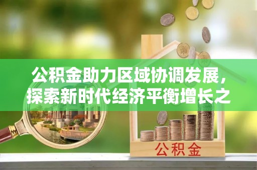 隆子公积金助力区域协调发展，探索新时代经济平衡增长之道
