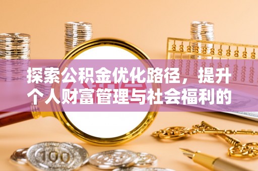 隆子探索公积金优化路径，提升个人财富管理与社会福利的双赢之道