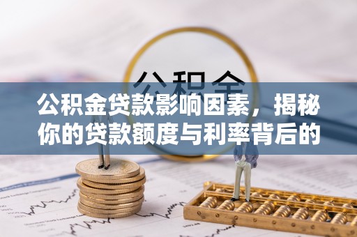 隆子公积金贷款影响因素，揭秘你的贷款额度与利率背后的秘密