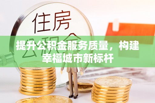 隆子提升公积金服务质量，构建幸福城市新标杆