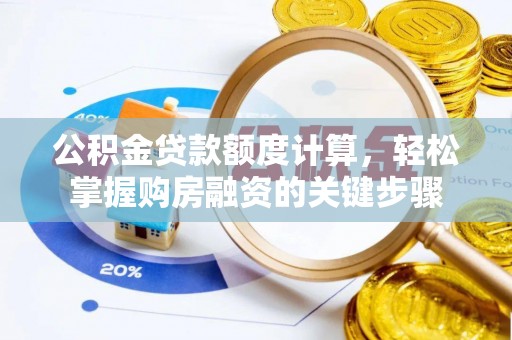 隆子公积金贷款额度计算，轻松掌握购房融资的关键步骤