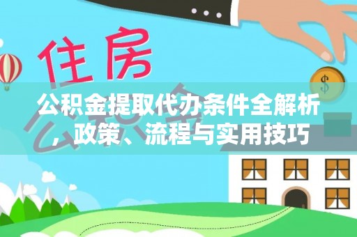 隆子公积金提取代办条件全解析，政策、流程与实用技巧