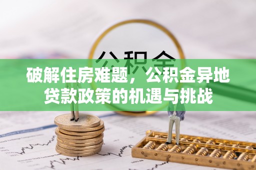 隆子破解住房难题，公积金异地贷款政策的机遇与挑战
