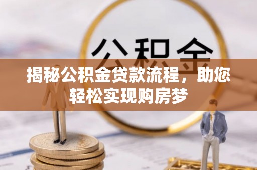 隆子揭秘公积金贷款流程，助您轻松实现购房梦