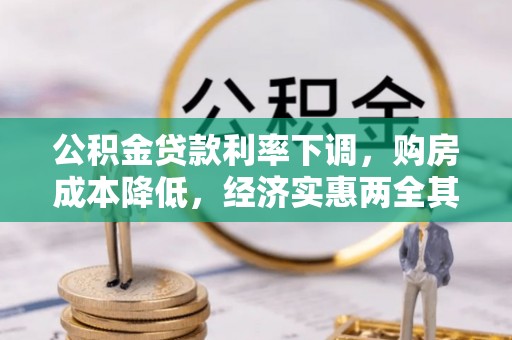 隆子公积金贷款利率下调，购房成本降低，经济实惠两全其美