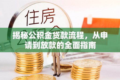 隆子揭秘公积金贷款流程，从申请到放款的全面指南