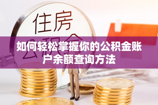 隆子如何轻松掌握你的公积金账户余额查询方法