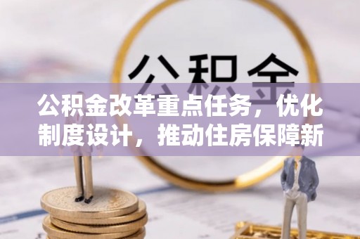隆子公积金改革重点任务，优化制度设计，推动住房保障新发展