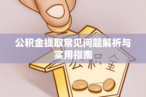 隆子公积金提取常见问题解析与实用指南