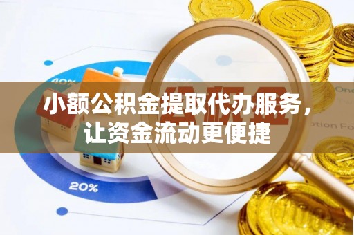 隆子小额公积金提取代办服务，让资金流动更便捷