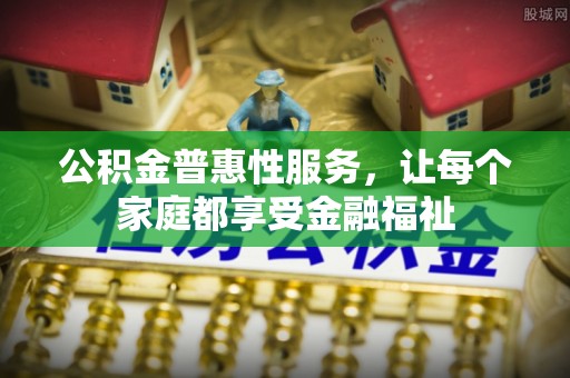隆子公积金普惠性服务，让每个家庭都享受金融福祉