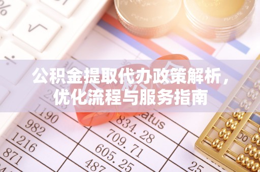 隆子公积金提取代办政策解析，优化流程与服务指南