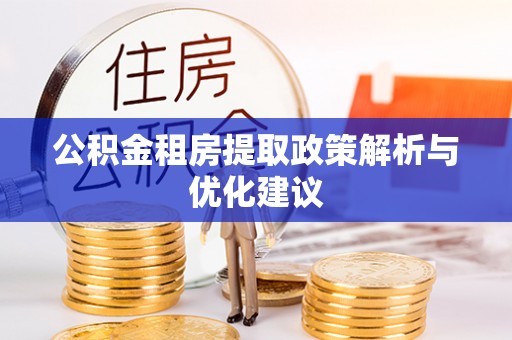 隆子公积金租房提取政策解析与优化建议