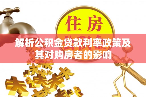 隆子解析公积金贷款利率政策及其对购房者的影响