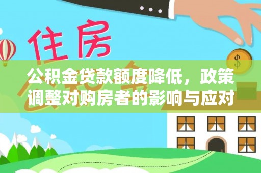 隆子公积金贷款额度降低，政策调整对购房者的影响与应对策略