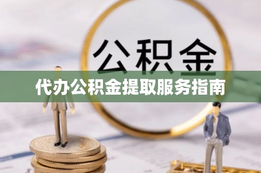 隆子代办公积金提取服务指南