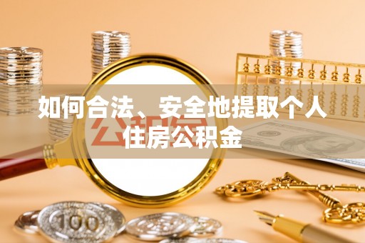 隆子如何合法、安全地提取个人住房公积金