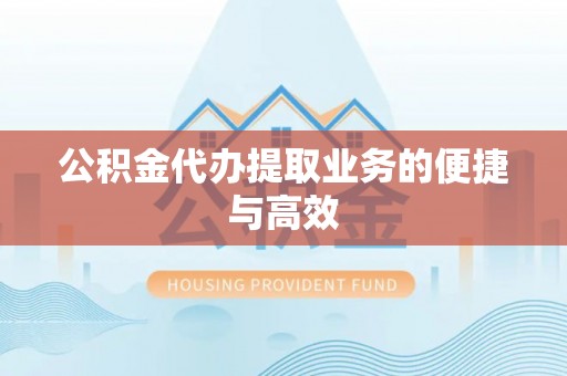 隆子公积金代办提取业务的便捷与高效