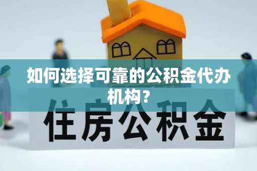 隆子如何选择可靠的公积金代办机构？